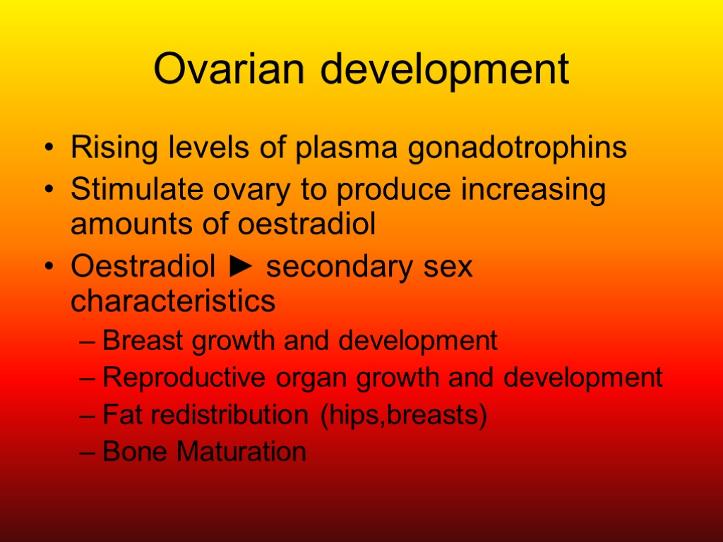 Ovarian development Rising levels of plasma gonadotrophins Stimulate ovary to produce increasing amounts of